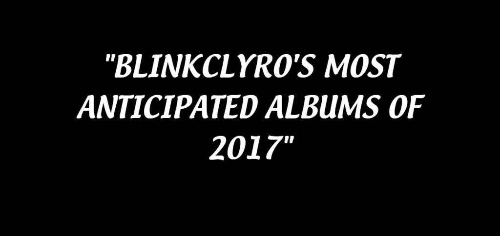 MOST ANTICIPATED ALBUMS OF&nbsp;2017